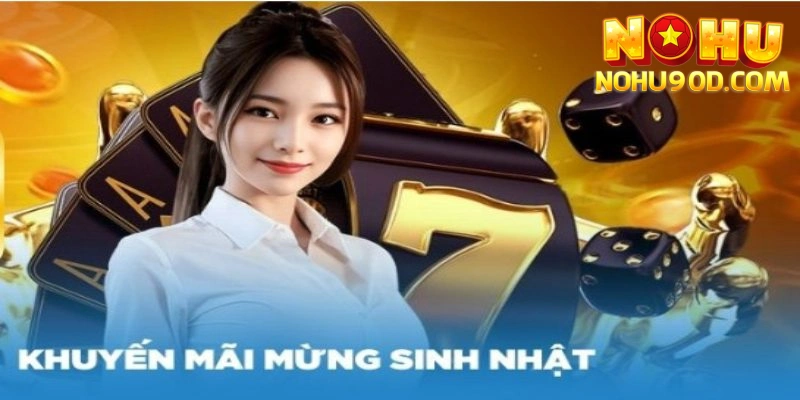 Khuyến mãi nohu90 tặng quà vào ngày sinh nhật của thành viên