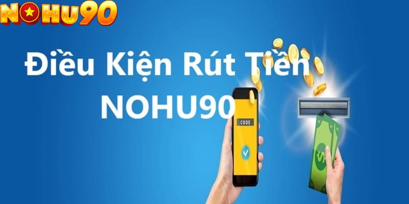 Điều kiện cần đáp ứng để thực hiện rút tiền nohu90