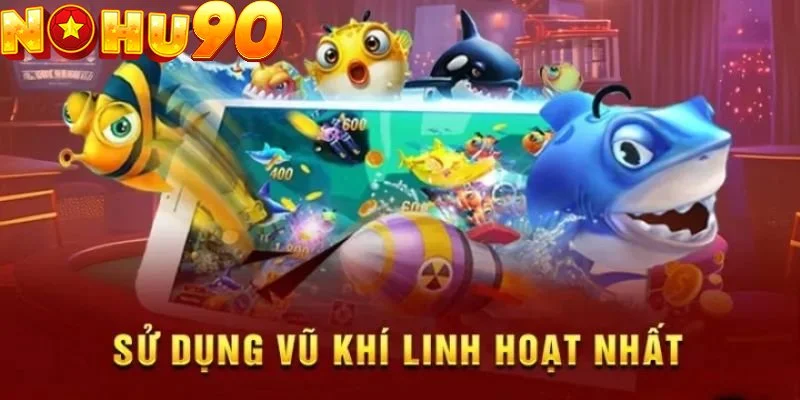 Linh hoạt các vũ khí để săn thưởng trong bắn cá H5